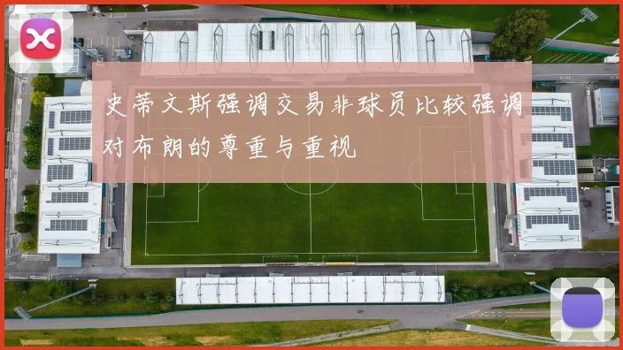 史蒂文斯强调交易非球员比较强调对布朗的尊重与重视