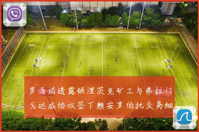罗马诺透露顿涅茨克矿工与弗拉门戈达成协议签下赖安罗伯托交易细节