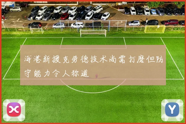海港新援克劳德技术尚需打磨但防守能力令人称道